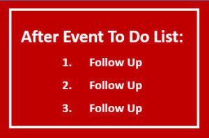 Rule 1 for events: Follow up, follow up and follow up. 